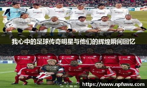 我心中的足球传奇明星与他们的辉煌瞬间回忆
